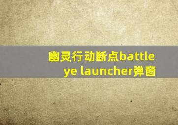 幽灵行动断点battleye launcher弹窗